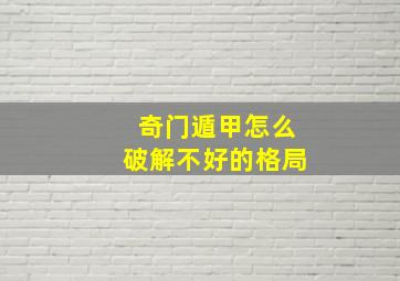 奇门遁甲怎么破解不好的格局