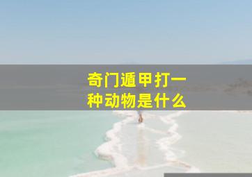 奇门遁甲打一种动物是什么