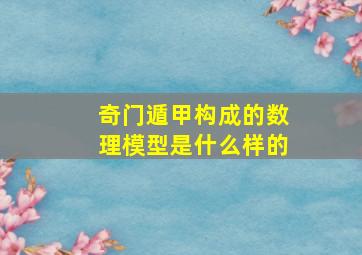 奇门遁甲构成的数理模型是什么样的