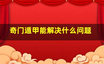 奇门遁甲能解决什么问题