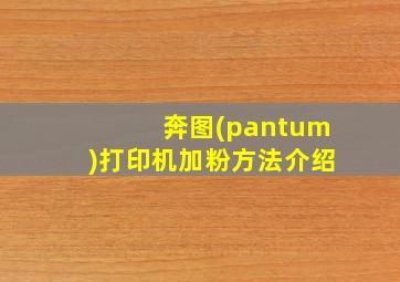 奔图(pantum)打印机加粉方法介绍