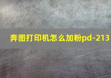 奔图打印机怎么加粉pd-213