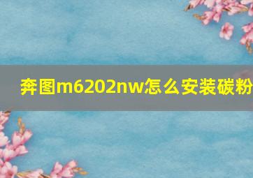 奔图m6202nw怎么安装碳粉盒