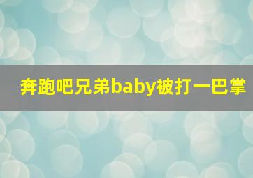 奔跑吧兄弟baby被打一巴掌