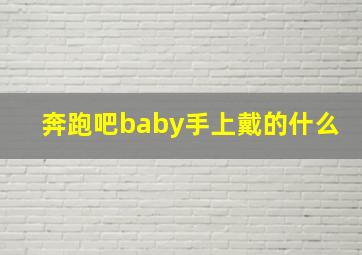 奔跑吧baby手上戴的什么