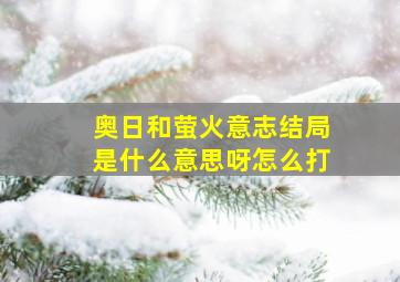 奥日和萤火意志结局是什么意思呀怎么打