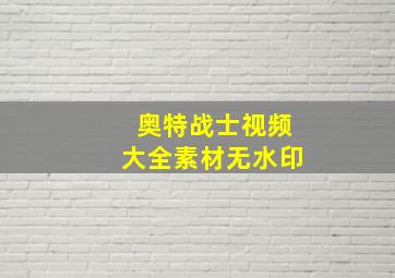 奥特战士视频大全素材无水印