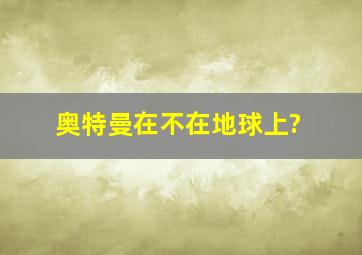 奥特曼在不在地球上?