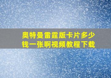 奥特曼雷霆版卡片多少钱一张啊视频教程下载