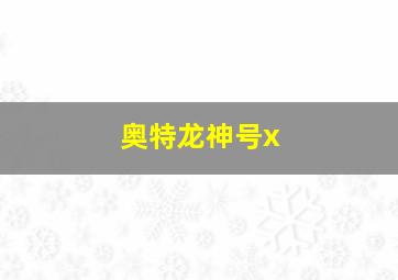 奥特龙神号x