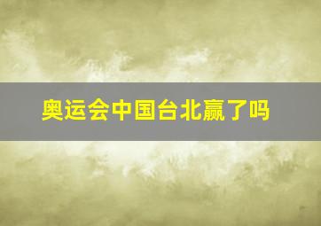 奥运会中国台北赢了吗