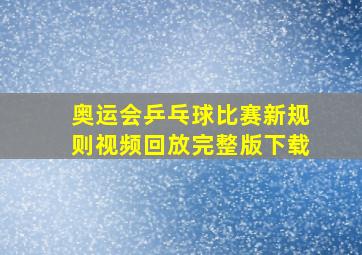 奥运会乒乓球比赛新规则视频回放完整版下载