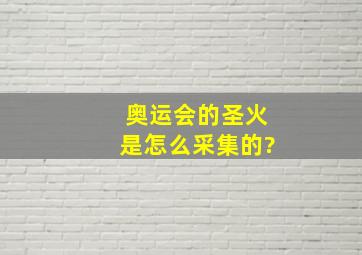 奥运会的圣火是怎么采集的?