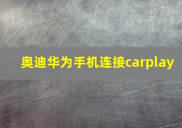 奥迪华为手机连接carplay