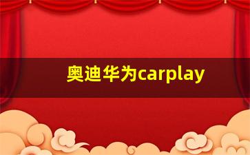 奥迪华为carplay