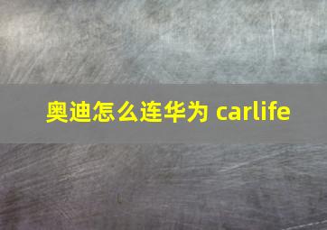 奥迪怎么连华为 carlife