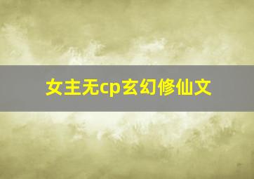 女主无cp玄幻修仙文