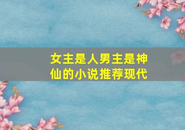 女主是人男主是神仙的小说推荐现代