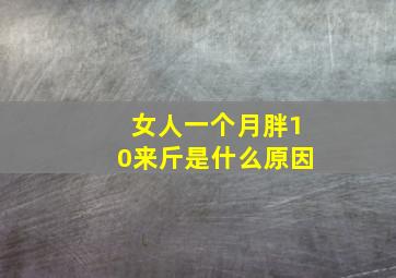 女人一个月胖10来斤是什么原因