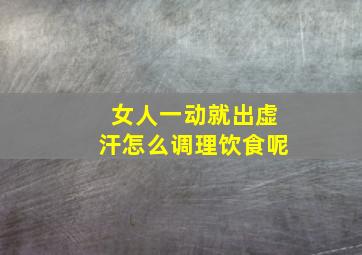 女人一动就出虚汗怎么调理饮食呢