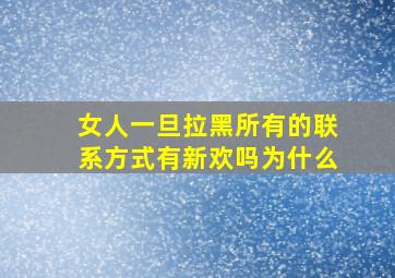 女人一旦拉黑所有的联系方式有新欢吗为什么