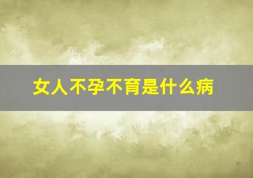 女人不孕不育是什么病