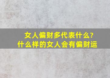 女人偏财多代表什么?什么样的女人会有偏财运