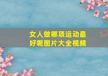 女人做哪项运动最好呢图片大全视频