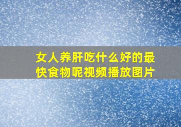 女人养肝吃什么好的最快食物呢视频播放图片