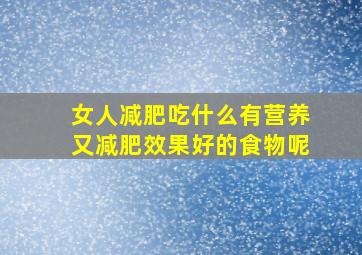 女人减肥吃什么有营养又减肥效果好的食物呢