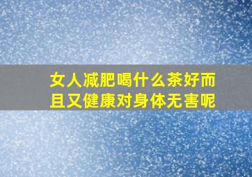 女人减肥喝什么茶好而且又健康对身体无害呢