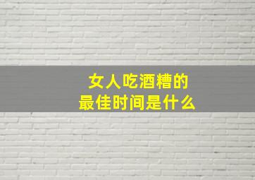 女人吃酒糟的最佳时间是什么