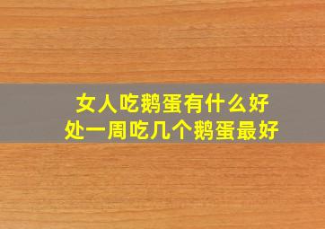 女人吃鹅蛋有什么好处一周吃几个鹅蛋最好