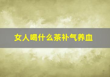 女人喝什么茶补气养血