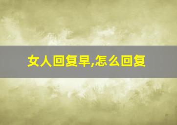 女人回复早,怎么回复