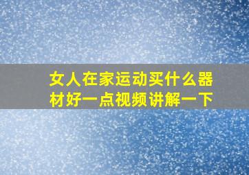 女人在家运动买什么器材好一点视频讲解一下