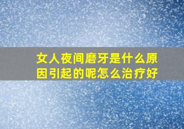 女人夜间磨牙是什么原因引起的呢怎么治疗好