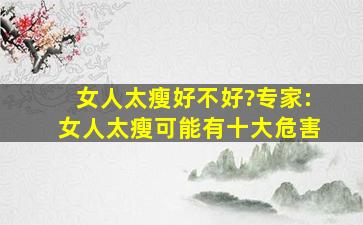 女人太瘦好不好?专家:女人太瘦可能有十大危害