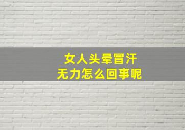 女人头晕冒汗无力怎么回事呢