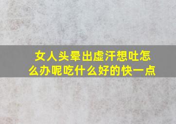 女人头晕出虚汗想吐怎么办呢吃什么好的快一点