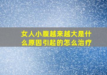 女人小腹越来越大是什么原因引起的怎么治疗