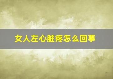 女人左心脏疼怎么回事