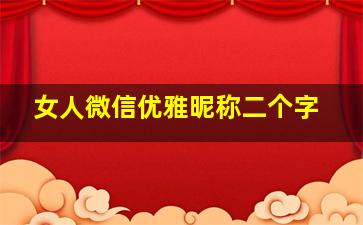 女人微信优雅昵称二个字