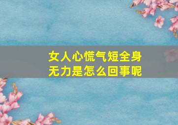 女人心慌气短全身无力是怎么回事呢