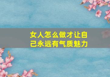 女人怎么做才让自己永远有气质魅力