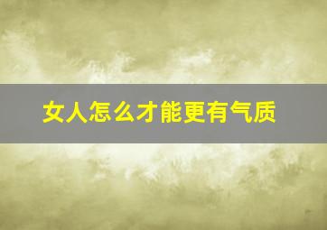 女人怎么才能更有气质