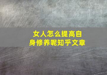 女人怎么提高自身修养呢知乎文章