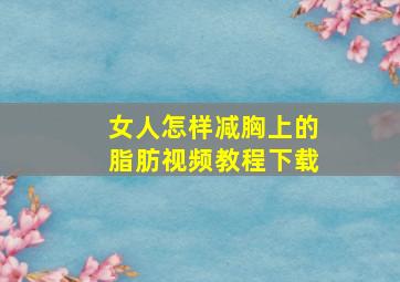 女人怎样减胸上的脂肪视频教程下载