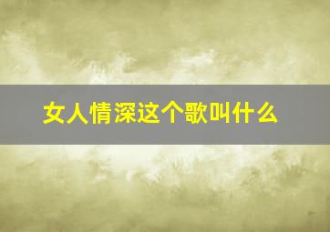 女人情深这个歌叫什么