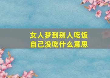 女人梦到别人吃饭自己没吃什么意思